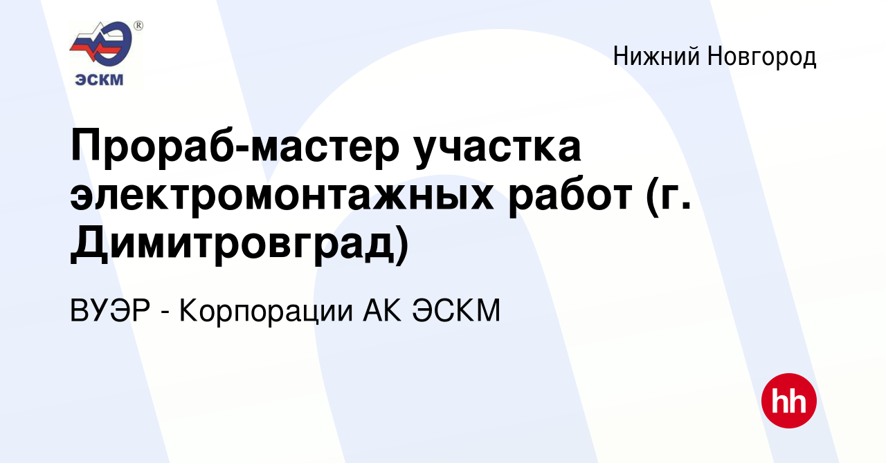 Вакансия Прораб-мастер участка электромонтажных работ (г. Димитровград) в  Нижнем Новгороде, работа в компании ВУЭР - Корпорации АК ЭСКМ (вакансия в  архиве c 18 октября 2023)