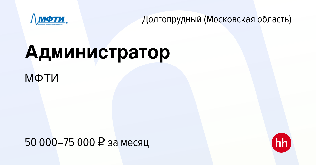 Вакансия Администратор в Долгопрудном, работа в компании МФТИ (вакансия в  архиве c 16 октября 2023)