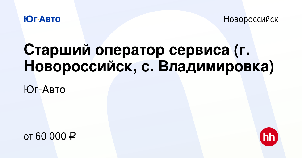 Вакансия Старший оператор сервиса (г. Новороссийск, с. Владимировка) в  Новороссийске, работа в компании Юг-Авто (вакансия в архиве c 26 октября  2023)