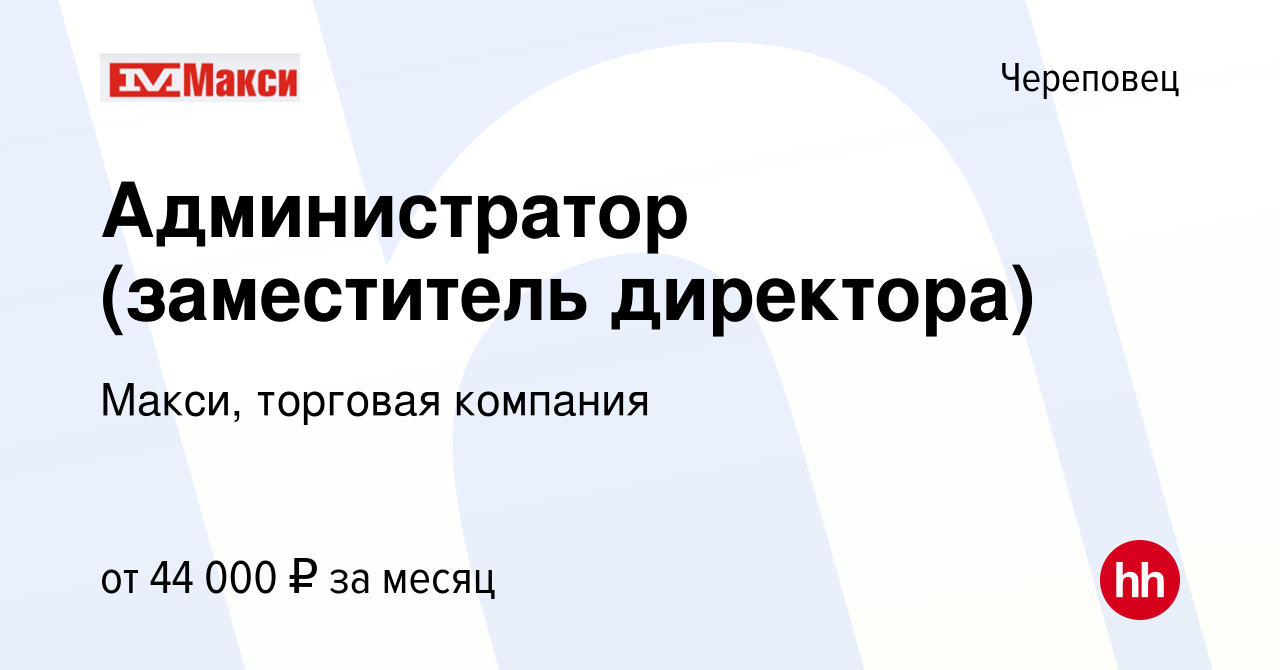 Вакансия Администратор (заместитель директора) в Череповце, работа в  компании Макси, торговая компания (вакансия в архиве c 18 октября 2023)