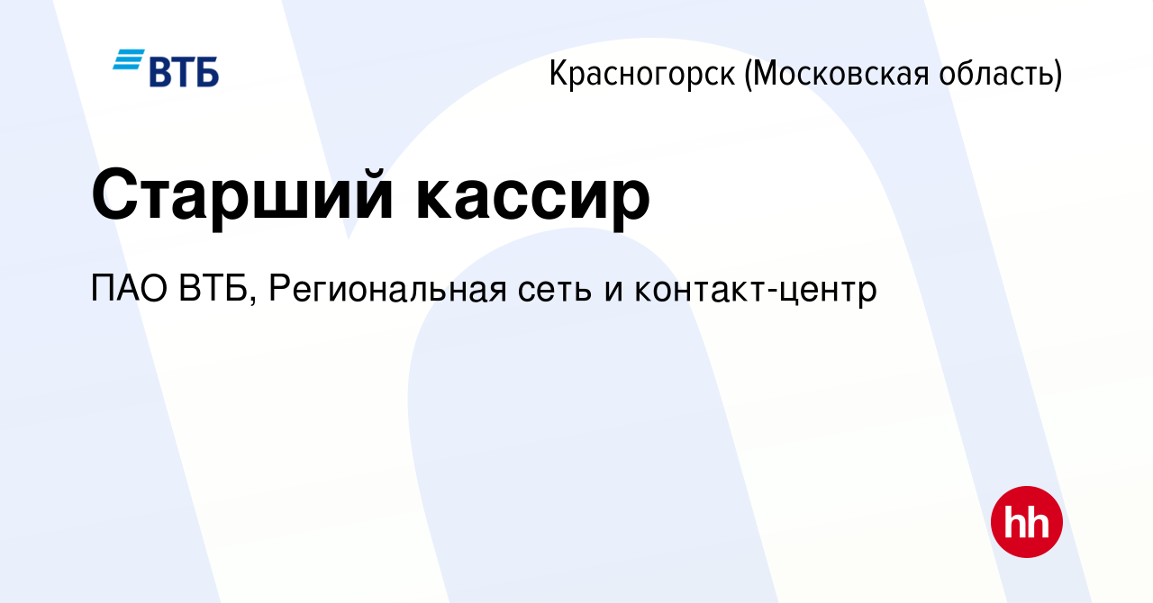 Вакансия Старший кассир в Красногорске, работа в компании ПАО ВТБ,  Региональная сеть и контакт-центр (вакансия в архиве c 11 ноября 2023)