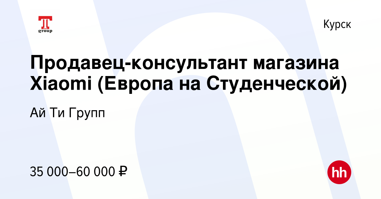 Вакансия Продавец-консультант магазина Xiaomi (Европа на Студенческой) в  Курске, работа в компании Ай Ти Групп (вакансия в архиве c 18 октября 2023)