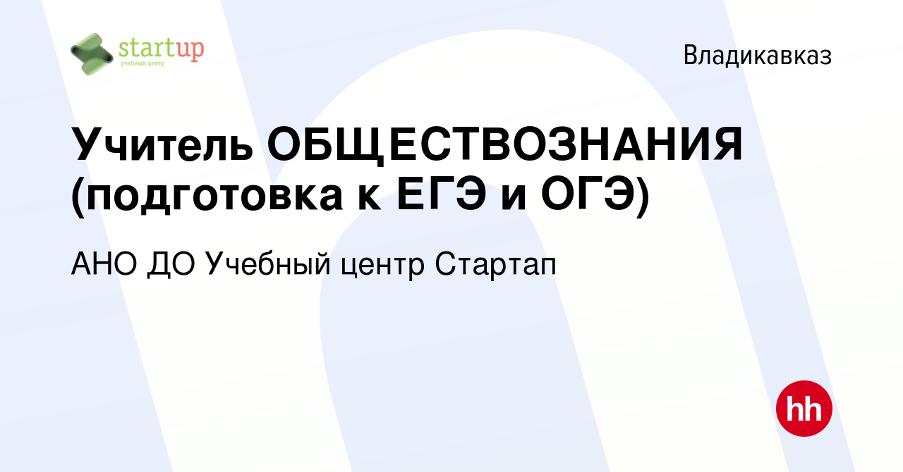 Вакансия Учитель ОБЩЕСТВОЗНАНИЯ (подготовка к ЕГЭ и ОГЭ) во Владикавказе,  работа в компании АНО ДО Учебный центр Стартап (вакансия в архиве c 23  октября 2023)