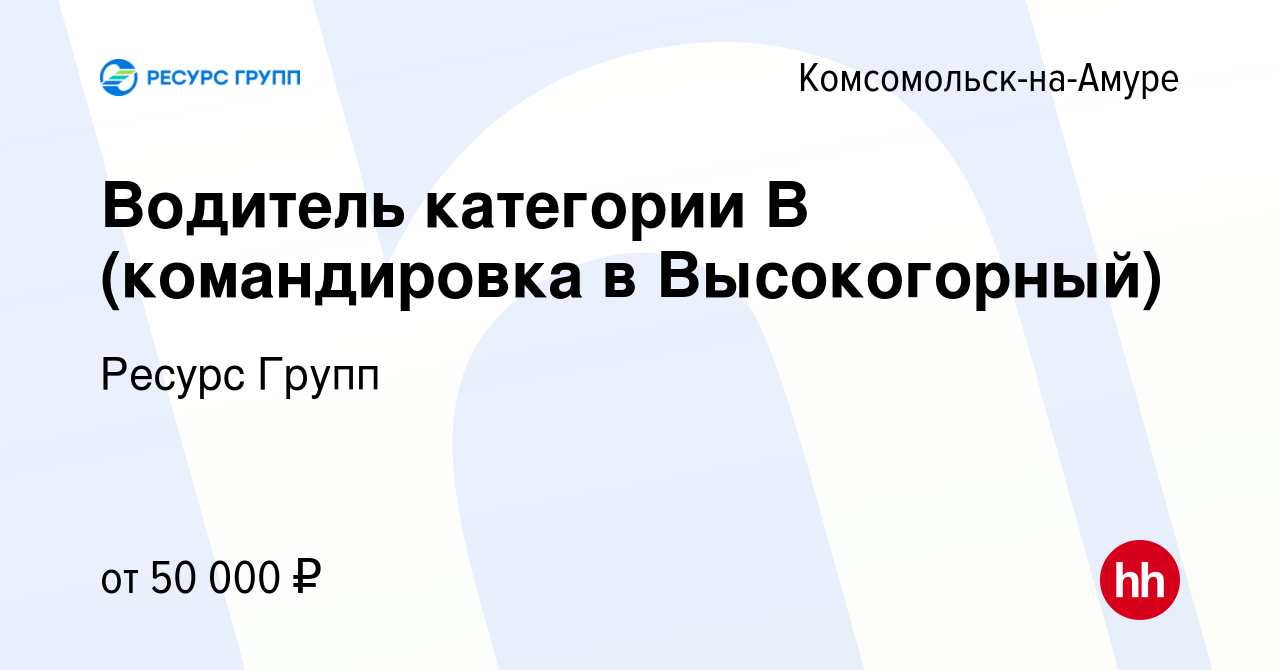 Вакансия Водитель категории В (командировка в Высокогорный) в  Комсомольске-на-Амуре, работа в компании Ресурс Групп (вакансия в архиве c  9 декабря 2023)