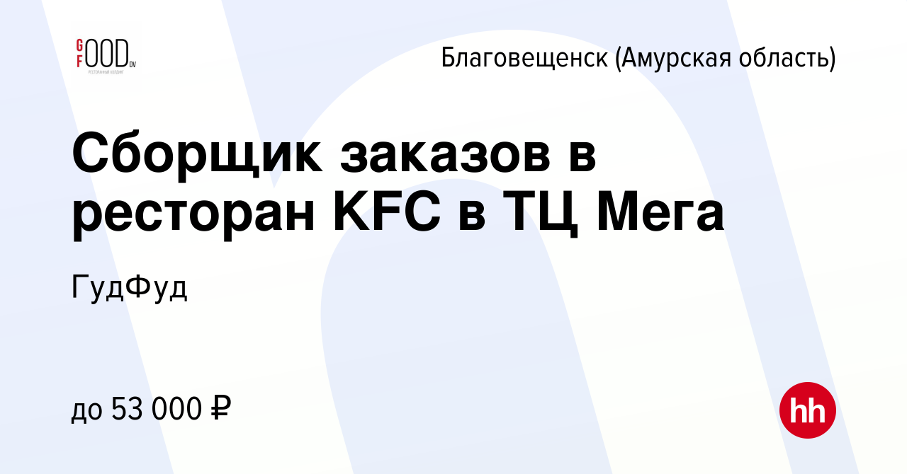 Вакансия Сборщик заказов в ресторан KFC в ТЦ Мега в Благовещенске, работа в  компании ГудФуд