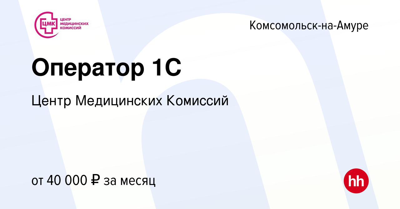 Вакансия Оператор 1С в Комсомольске-на-Амуре, работа в компании Центр  Медицинских Комиссий (вакансия в архиве c 19 января 2024)