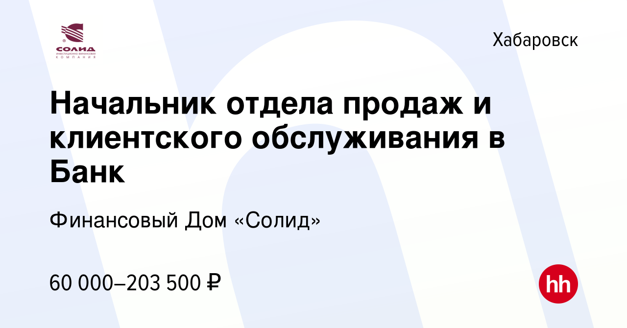 Вакансия Начальник отдела продаж и клиентского обслуживания в Банк в  Хабаровске, работа в компании Финансовый Дом «Солид» (вакансия в архиве c  21 ноября 2023)