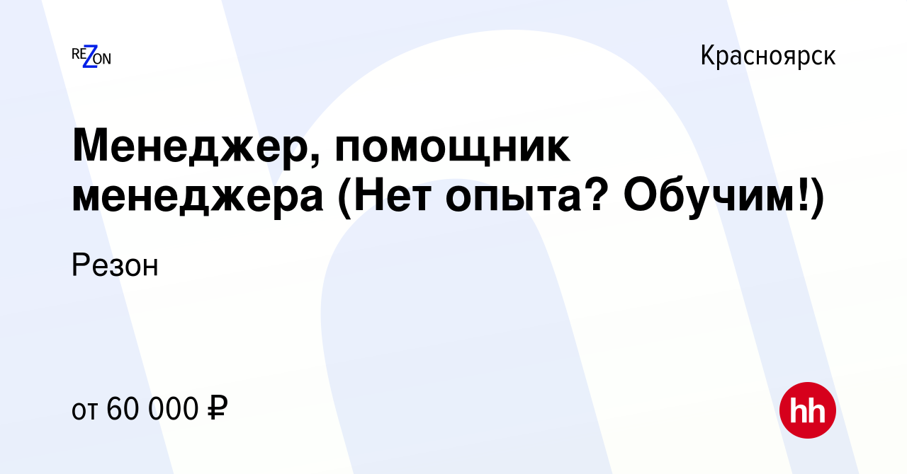 Вакансия Менеджер, помощник менеджера (Нет опыта? Обучим!) в Красноярске,  работа в компании Резон (вакансия в архиве c 6 марта 2024)