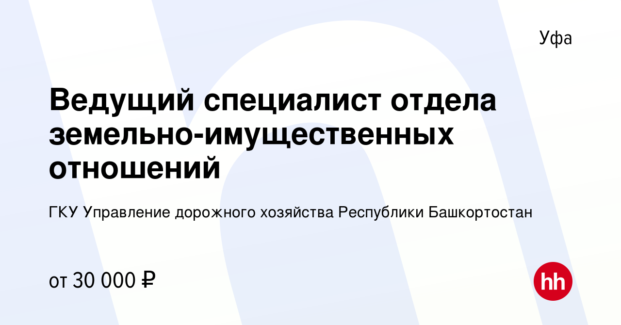 Вакансия Ведущий специалист отдела земельно-имущественных отношений в Уфе,  работа в компании ГКУ Управление дорожного хозяйства Республики  Башкортостан (вакансия в архиве c 18 октября 2023)