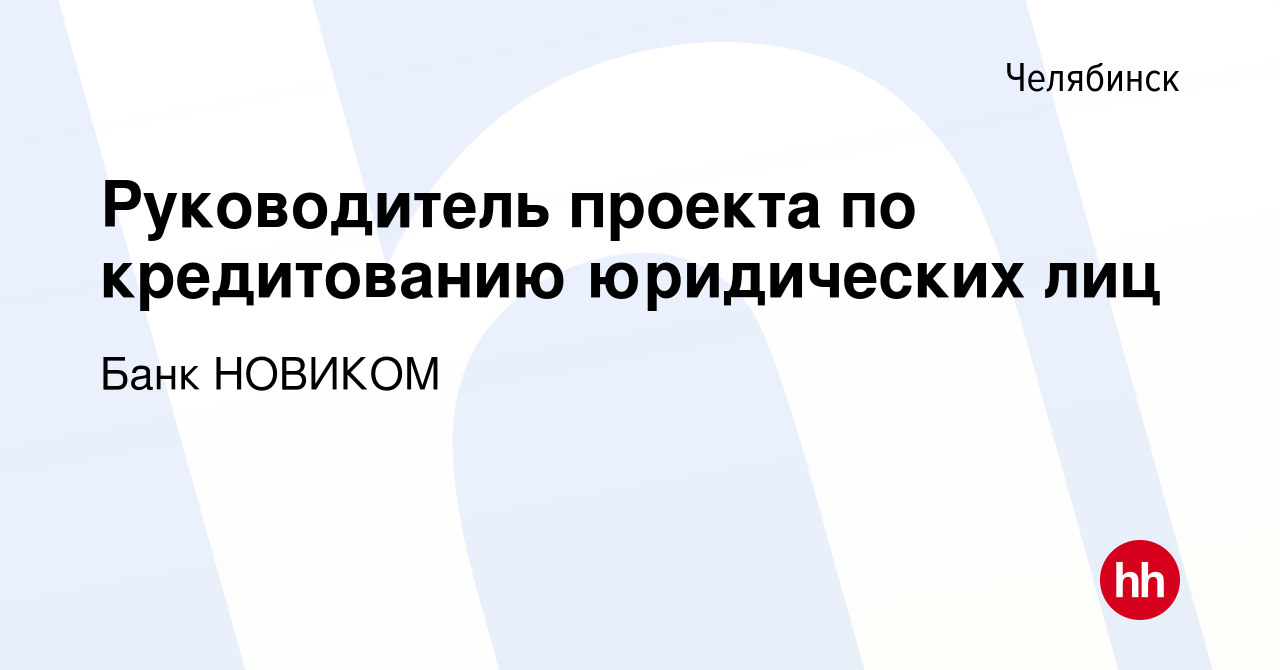 Вакансия Руководитель проекта по кредитованию юридических лиц в Челябинске,  работа в компании НОВИКОМБАНК