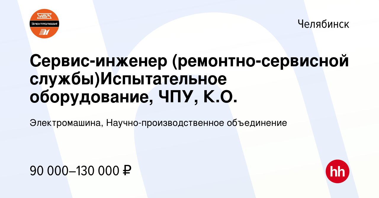 Вакансия Сервис-инженер (ремонтно-сервисной службы)Испытательное  оборудование, ЧПУ, К.О. в Челябинске, работа в компании Электромашина,  Научно-производственное объединение