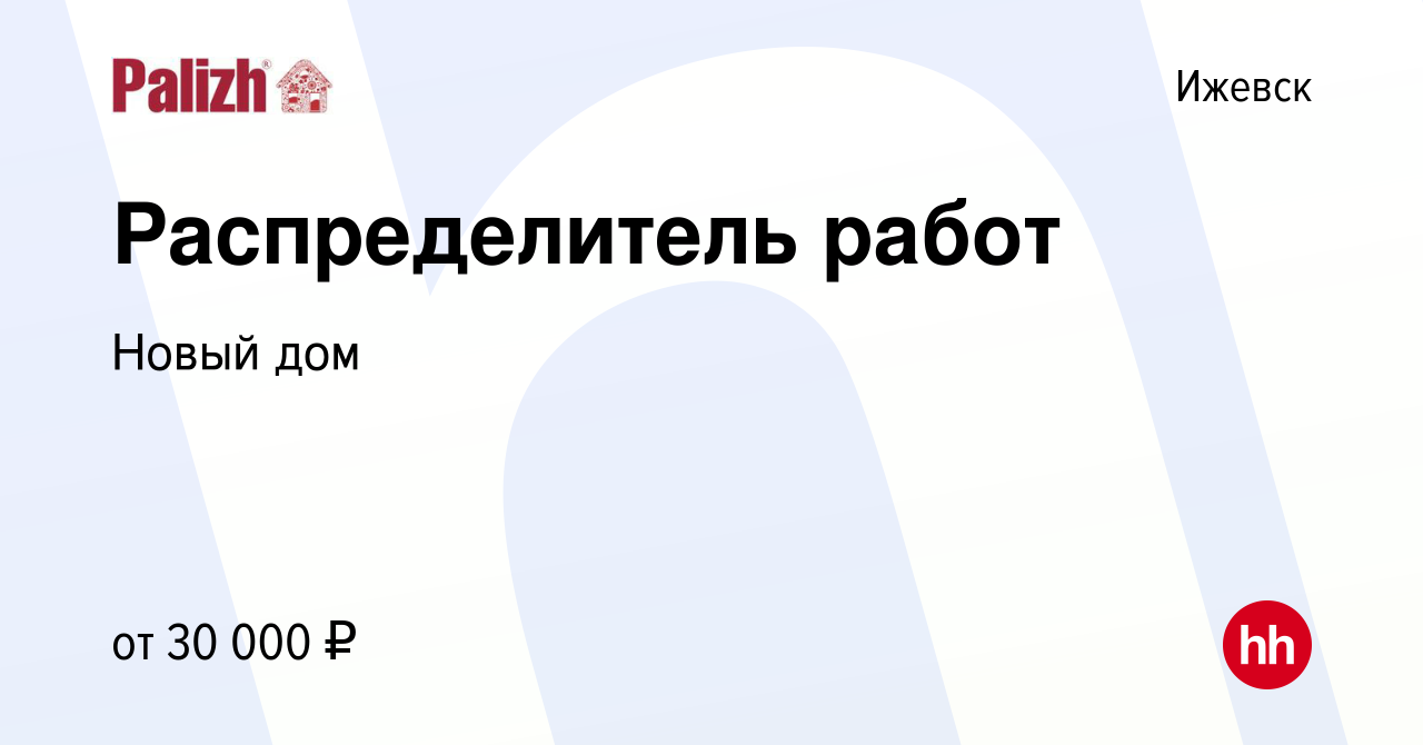 Вакансия Распределитель работ в Ижевске, работа в компании Новый дом  (вакансия в архиве c 8 октября 2023)