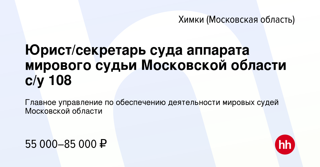 Вакансия Юрист/секретарь суда аппарата мирового судьи Московской области  с/у 108 в Химках, работа в компании Главное управление по обеспечению  деятельности мировых судей Московской области (вакансия в архиве c 18  февраля 2024)