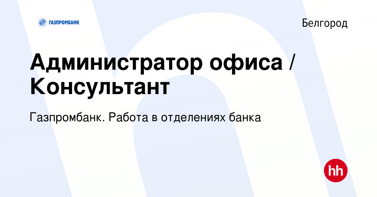 Вакансия Администратор офиса / Консультант в Белгороде, работа в компании  Газпромбанк. Работа в отделениях банка (вакансия в архиве c 8 февраля 2024)