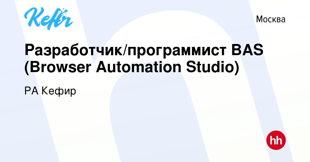 Вакансия Разработчик/программист BAS (Browser Automation Studio) в Москве,  работа в компании РА Кефир (вакансия в архиве c 18 октября 2023)