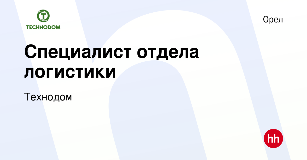 Вакансия Специалист отдела логистики в Орле, работа в компании Технодом  (вакансия в архиве c 19 февраля 2024)