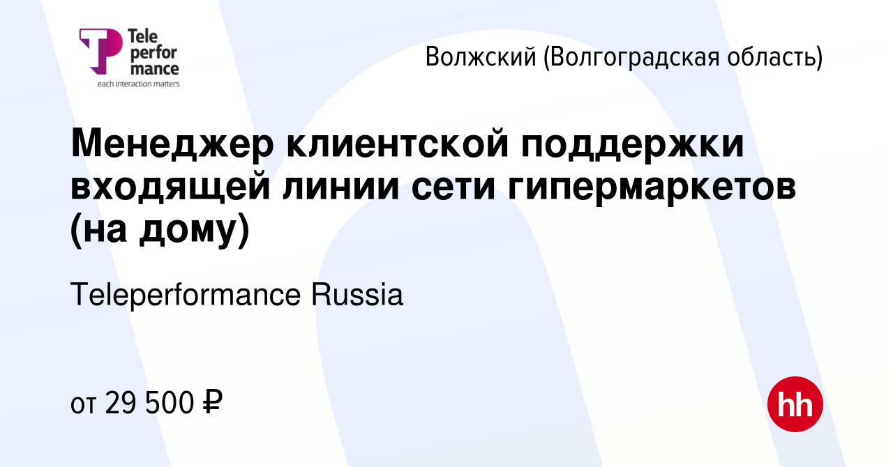 Вакансия Менеджер клиентской поддержки входящей линии сети гипермаркетов  (на дому) в Волжском (Волгоградская область), работа в компании  Teleperformance Russia (вакансия в архиве c 20 декабря 2023)