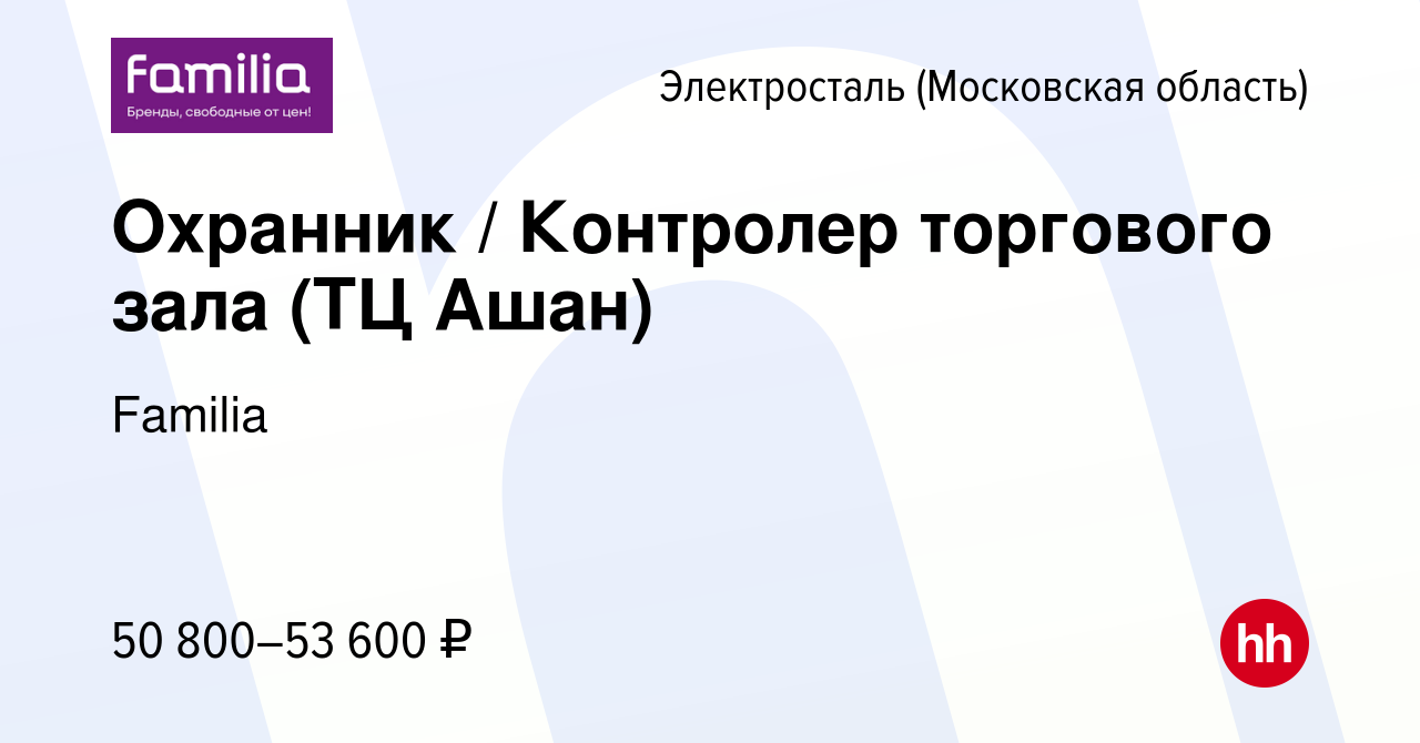 Вакансия Охранник / Контролер торгового зала (ТЦ Ашан) в Электростали,  работа в компании Familia (вакансия в архиве c 9 ноября 2023)