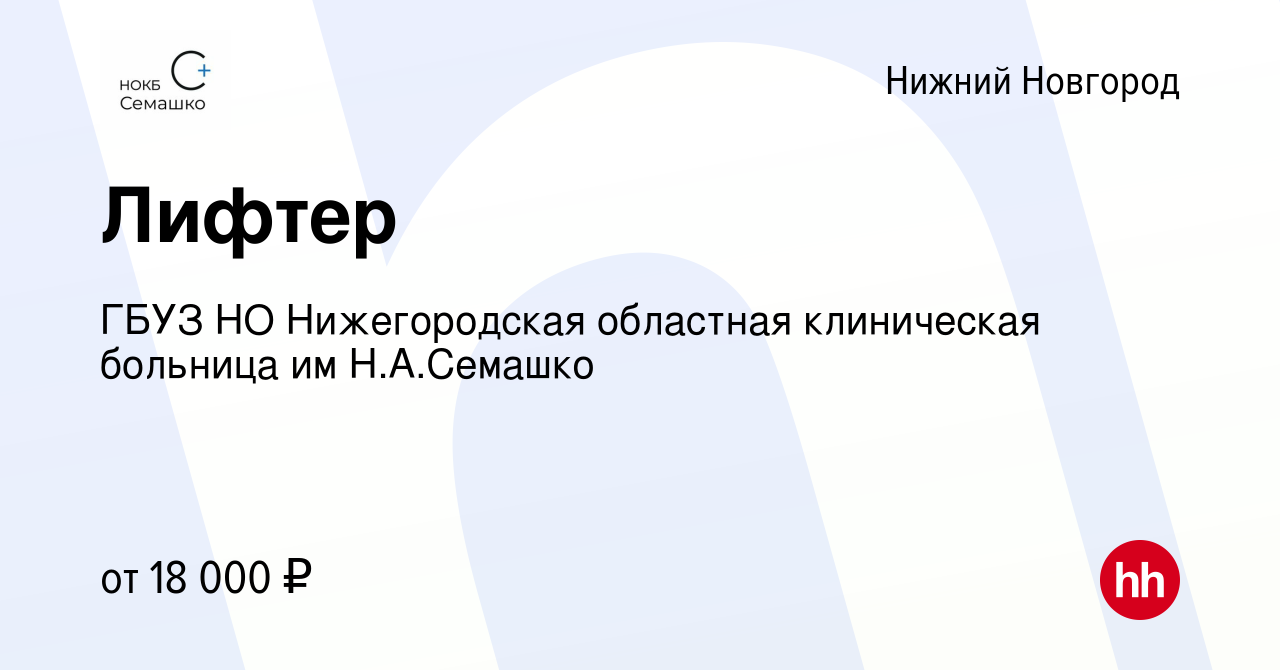 Вакансия Лифтер в Нижнем Новгороде, работа в компании ГБУЗ НО Нижегородская  областная клиническая больница им Н.А.Семашко (вакансия в архиве c 19  октября 2023)