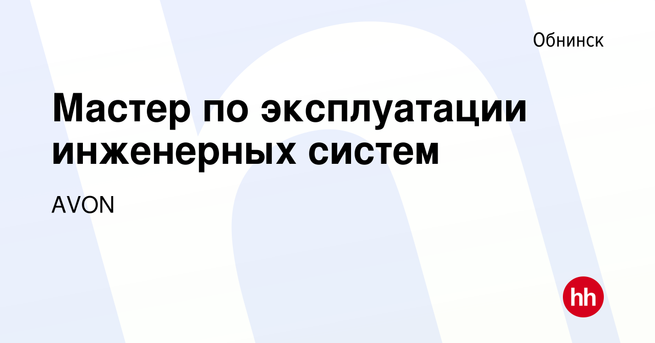 Вакансия Мастер по эксплуатации инженерных систем в Обнинске, работа в  компании AVON (вакансия в архиве c 18 января 2024)