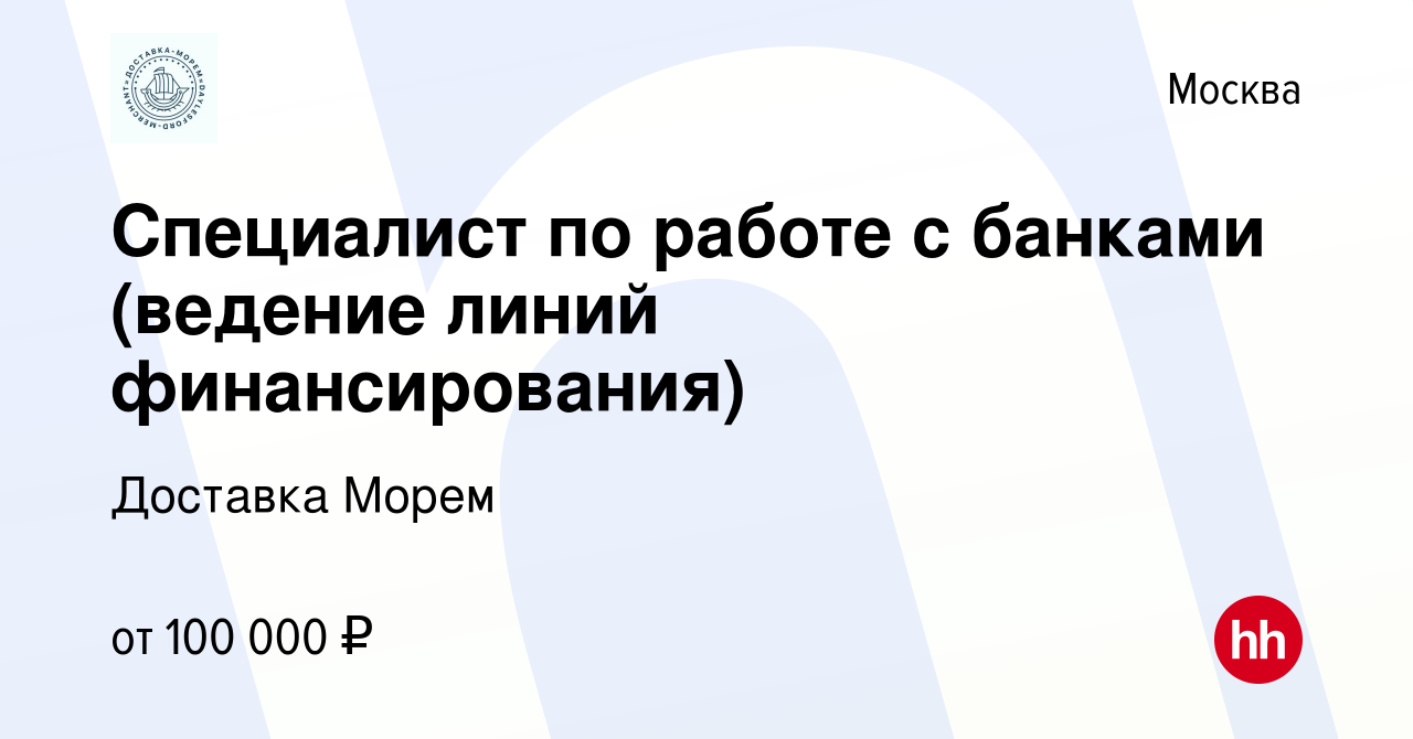 Вакансия Специалист по работе с банками (ведение линий финансирования) в  Москве, работа в компании Доставка Морем (вакансия в архиве c 19 октября  2023)