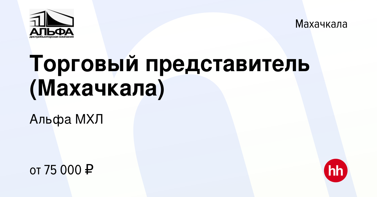 Вакансия Торговый представитель (Махачкала) в Махачкале, работа в компании  Альфа МХЛ (вакансия в архиве c 19 октября 2023)