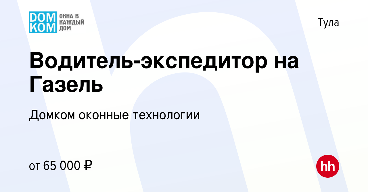 Вакансия Водитель-экспедитор на Газель в Туле, работа в компании Домком  оконные технологии (вакансия в архиве c 19 октября 2023)