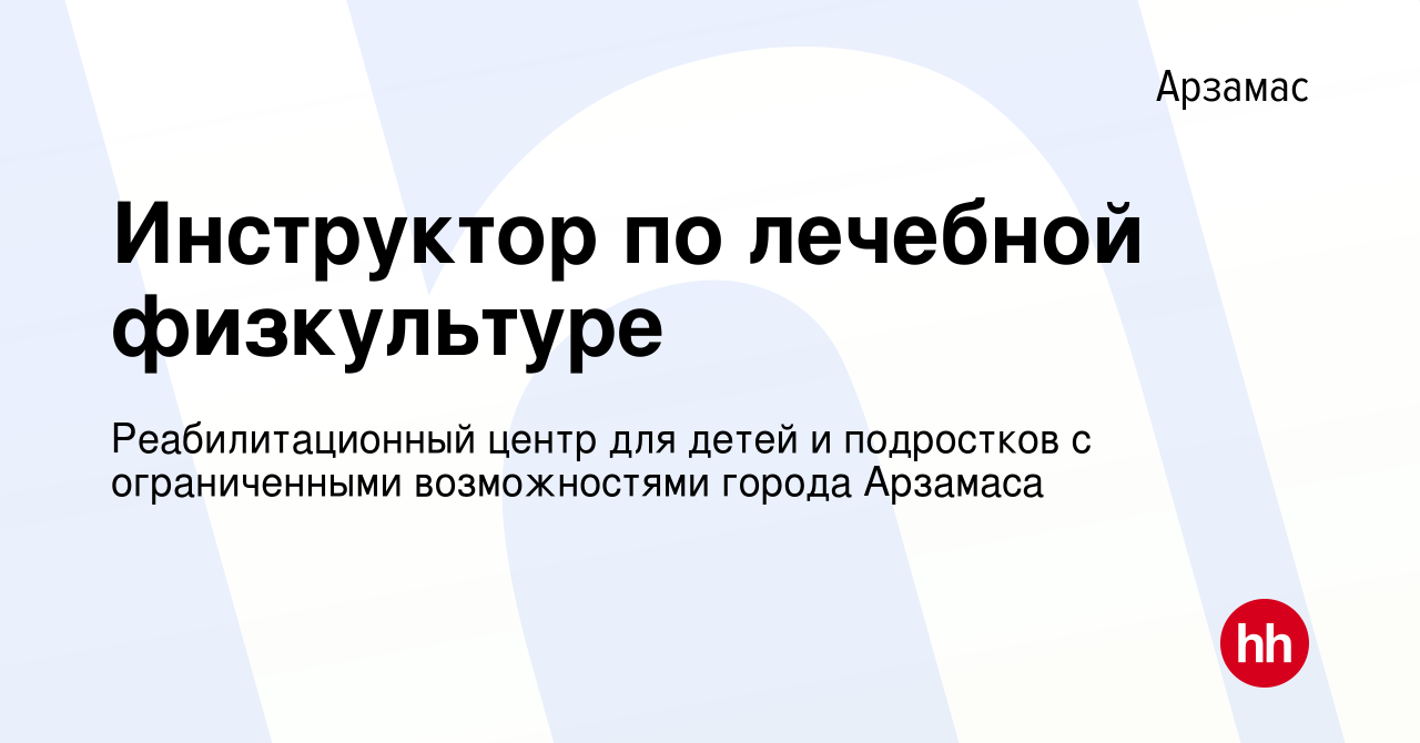 Вакансия Инструктор по лечебной физкультуре в Арзамасе, работа в компании  Реабилитационный центр для детей и подростков с ограниченными возможностями  города Арзамаса (вакансия в архиве c 19 октября 2023)