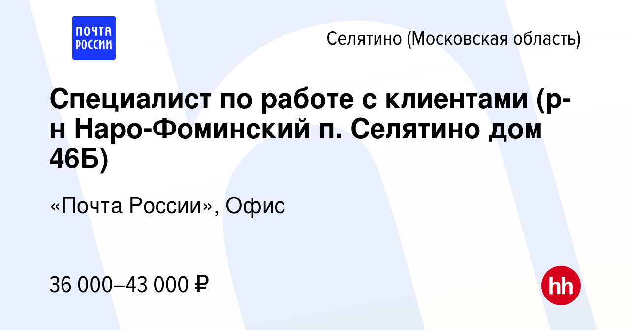 Вакансия Специалист по работе с клиентами (р-н Наро-Фоминский п. Селятино  дом 46Б) в Селятине, работа в компании «Почта России», Офис (вакансия в  архиве c 19 октября 2023)