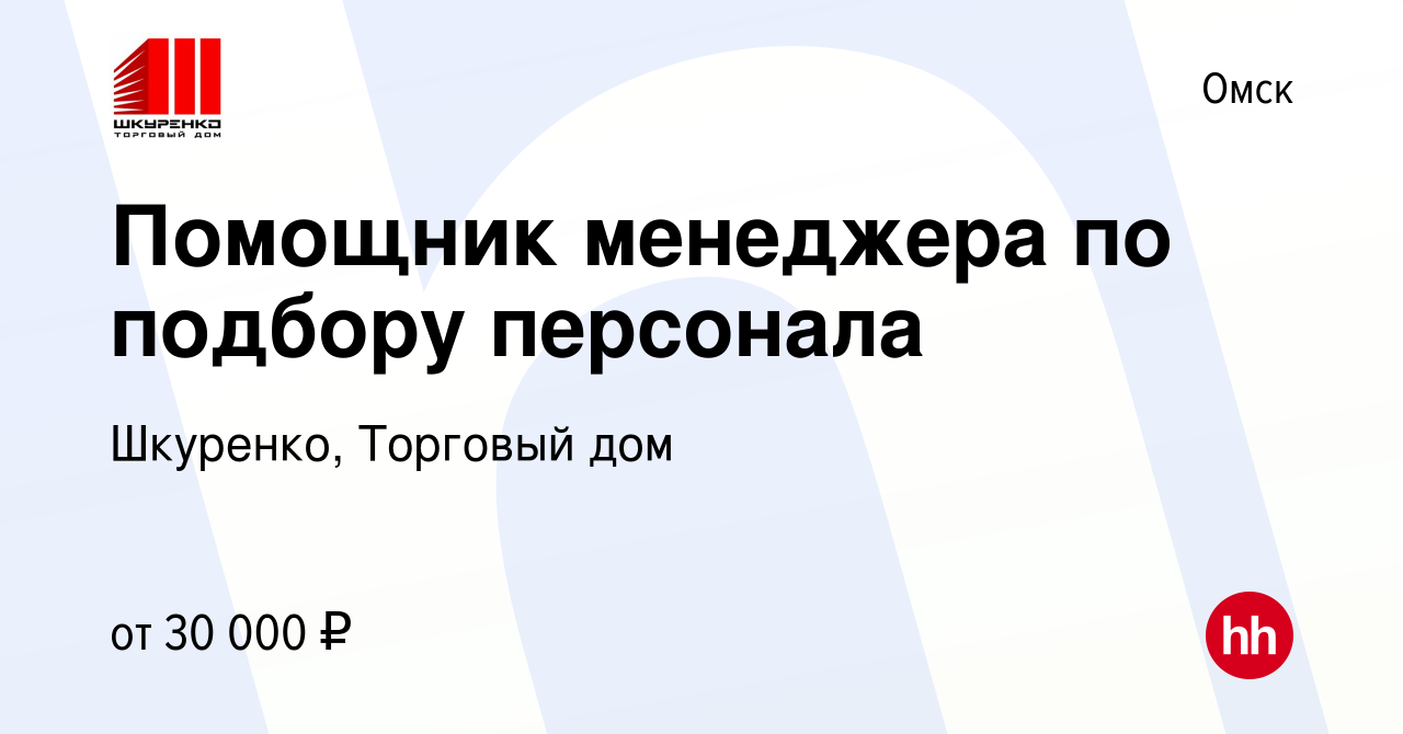 Вакансия Помощник менеджера по подбору персонала в Омске, работа в компании  Шкуренко, Торговый дом (вакансия в архиве c 9 ноября 2023)