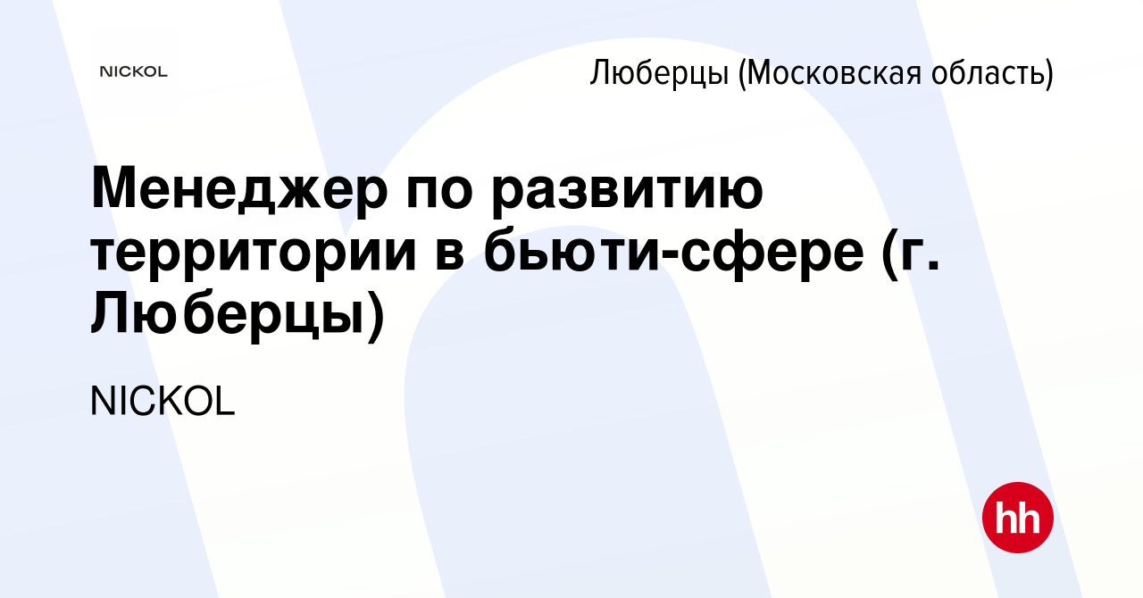 Вакансия Менеджер по развитию территории в бьюти-сфере (г. Люберцы) в  Люберцах, работа в компании NICKOL (вакансия в архиве c 19 октября 2023)