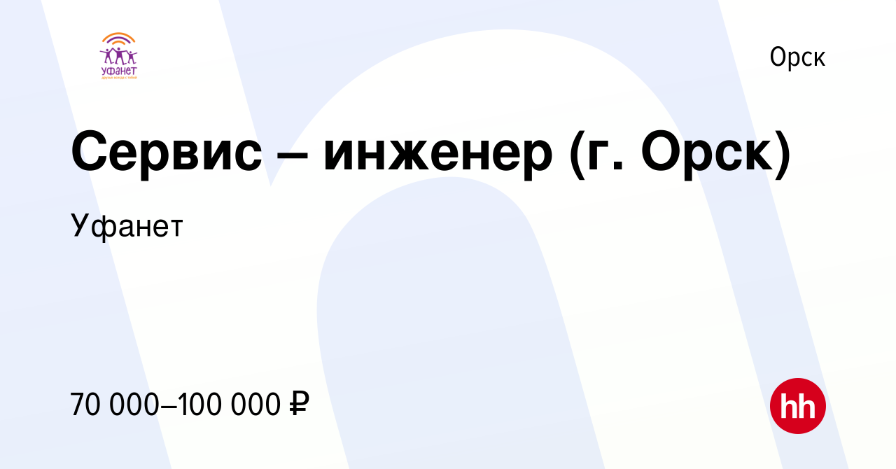 Вакансия Сервис – инженер (г. Орск) в Орске, работа в компании Уфанет  (вакансия в архиве c 20 февраля 2024)