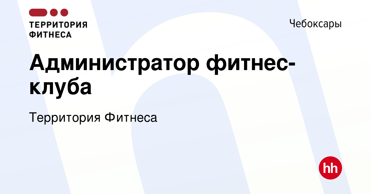 Вакансия Администратор фитнес-клуба в Чебоксарах, работа в компании Территория  Фитнеса (вакансия в архиве c 22 сентября 2023)