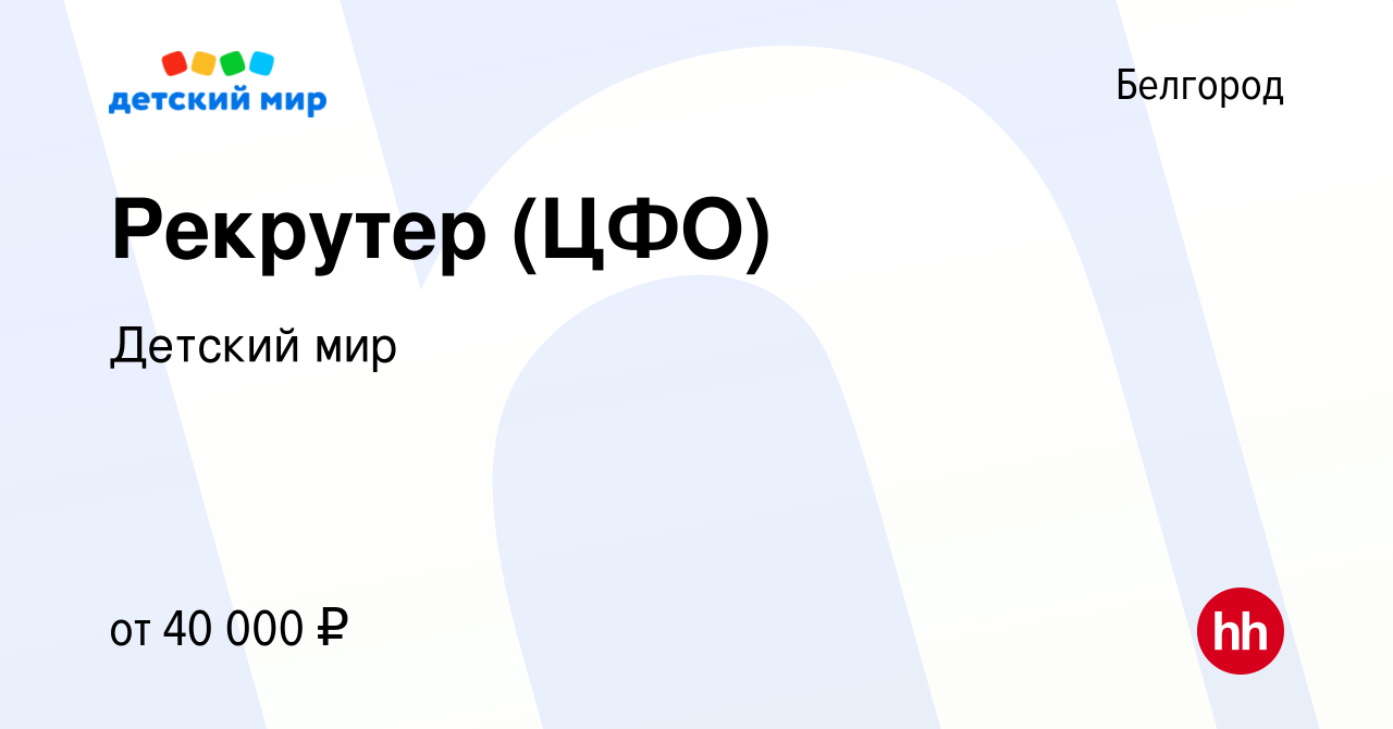 Вакансия Рекрутер (ЦФО) в Белгороде, работа в компании Детский мир  (вакансия в архиве c 20 декабря 2023)