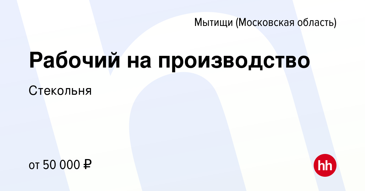 Вакансия Рабочий на производство в Мытищах, работа в компании Стекольня  (вакансия в архиве c 19 октября 2023)