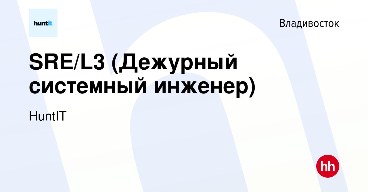 Вакансия SRE/L3 (Дежурный системный инженер) во Владивостоке, работа в  компании HuntIT (вакансия в архиве c 19 октября 2023)