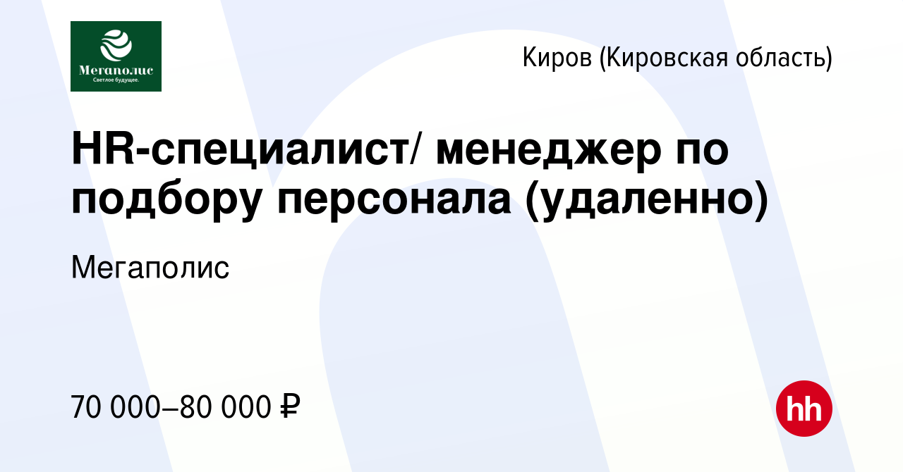 Вакансия HR-специалист/ менеджер по подбору персонала (удаленно) в Кирове  (Кировская область), работа в компании Мегаполис (вакансия в архиве c 19  октября 2023)