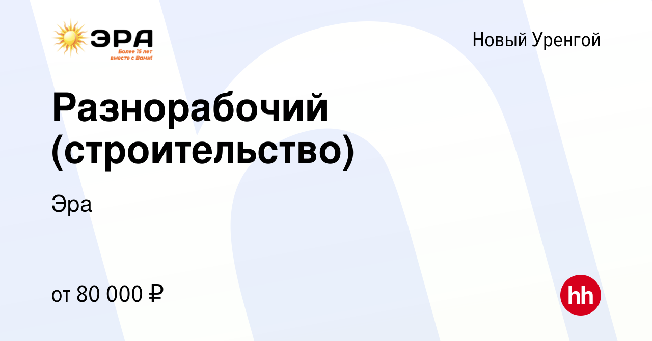 Вакансия Разнорабочий (строительство) в Новом Уренгое, работа в компании  Эра (вакансия в архиве c 19 октября 2023)