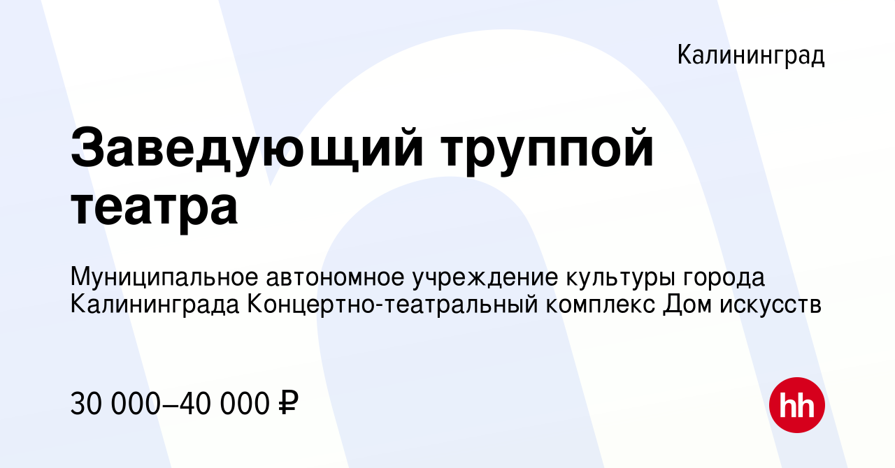 Вакансия Заведующий труппой театра в Калининграде, работа в компании  Муниципальное автономное учреждение культуры города Калининграда  Концертно-театральный комплекс Дом искусств (вакансия в архиве c 19 октября  2023)