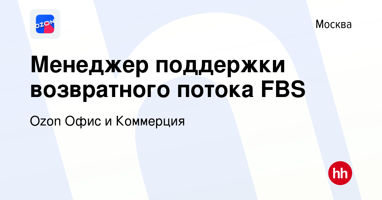 Вакансия Менеджер поддержки возвратного потока FBS в Москве, работа в  компании Ozon Офис и Коммерция (вакансия в архиве c 1 ноября 2023)