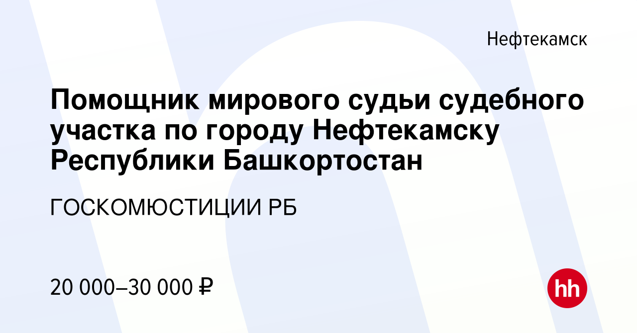 Вакансия Помощник мирового судьи судебного участка по городу Нефтекамску  Республики Башкортостан в Нефтекамске, работа в компании ГОСКОМЮСТИЦИИ РБ  (вакансия в архиве c 25 октября 2023)