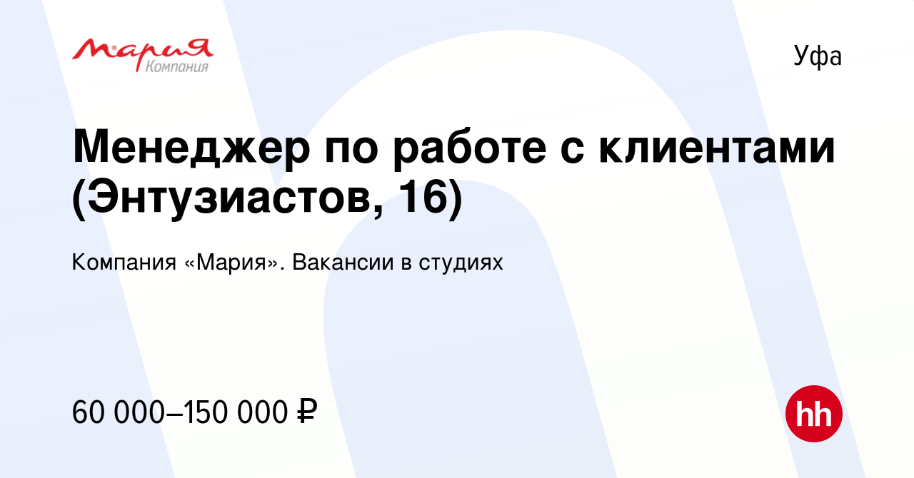 Вакансия Менеджер по работе с клиентами (Энтузиастов, 16) в Уфе, работа в  компании Компания «Мария». Вакансии в студиях (вакансия в архиве c 12  января 2024)