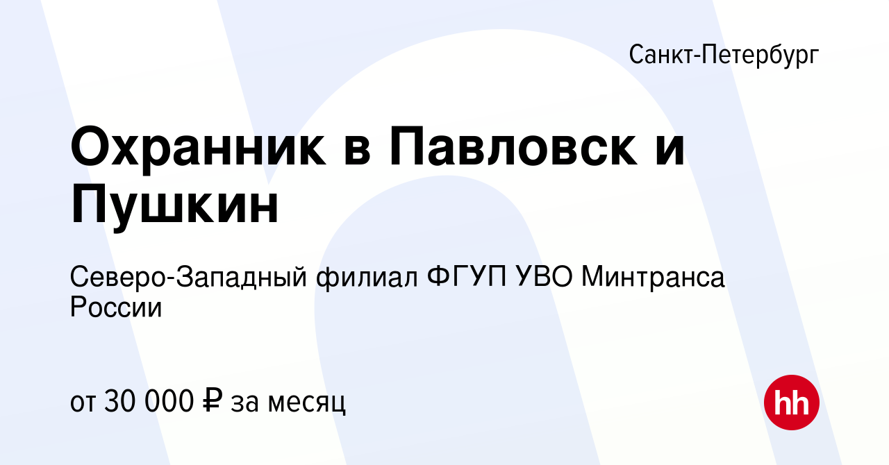 Вакансия Охранник в Павловск и Пушкин в Санкт-Петербурге, работа в компании  Северо-Западный филиал ФГУП УВО Минтранса России (вакансия в архиве c 14  января 2024)