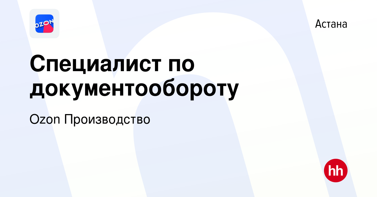 Вакансия Специалист по документообороту в Астане, работа в компании Ozon  Производство (вакансия в архиве c 23 января 2024)