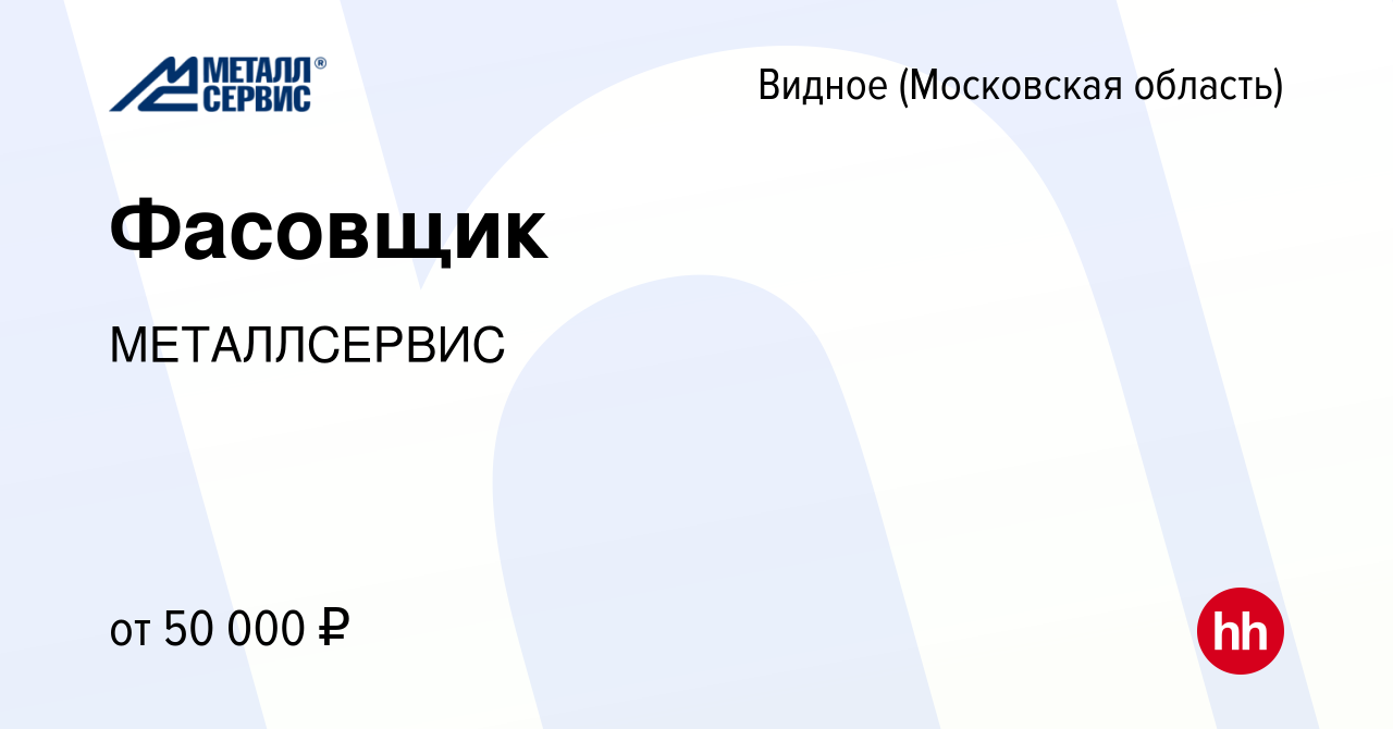 Вакансия Фасовщик в Видном, работа в компании МЕТАЛЛСЕРВИС (вакансия в  архиве c 19 октября 2023)