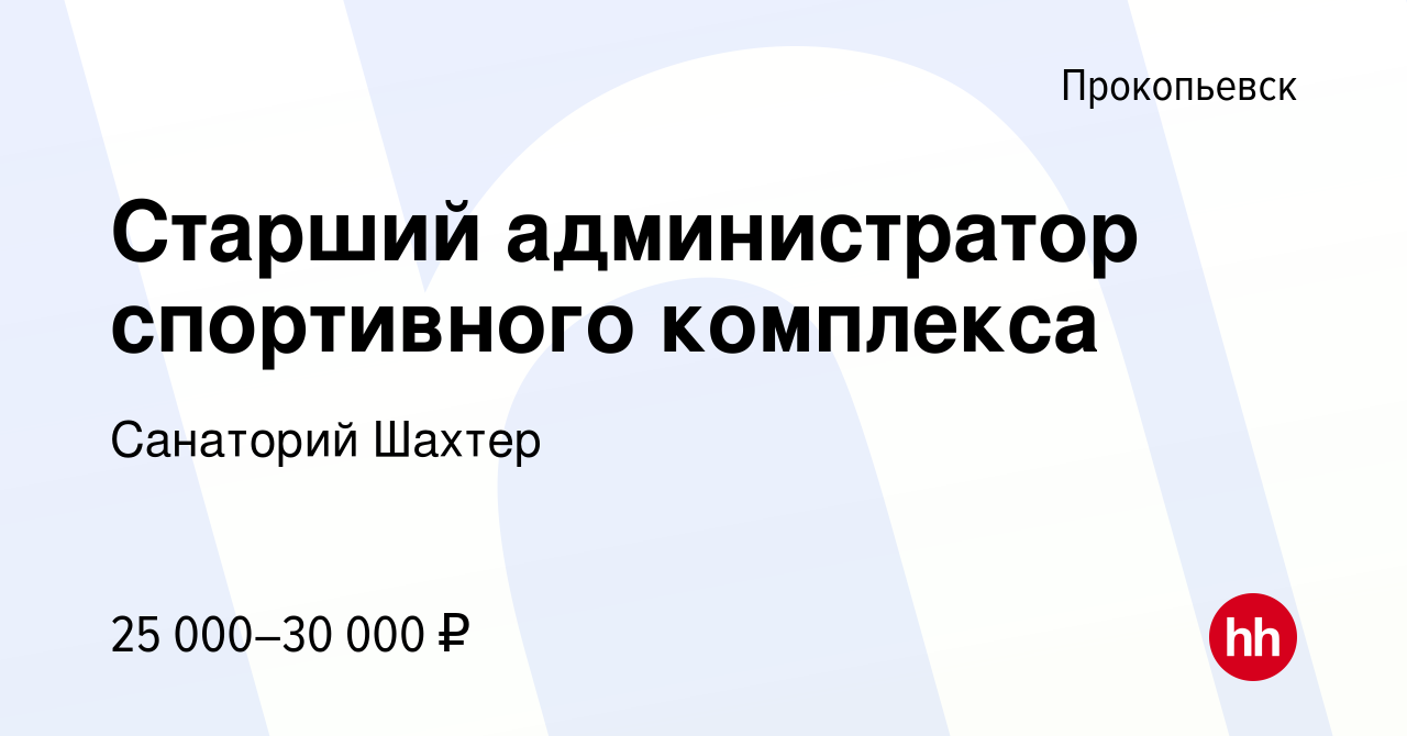 Вакансия Старший администратор спортивного комплекса в Прокопьевске, работа  в компании Санаторий Шахтер (вакансия в архиве c 19 октября 2023)