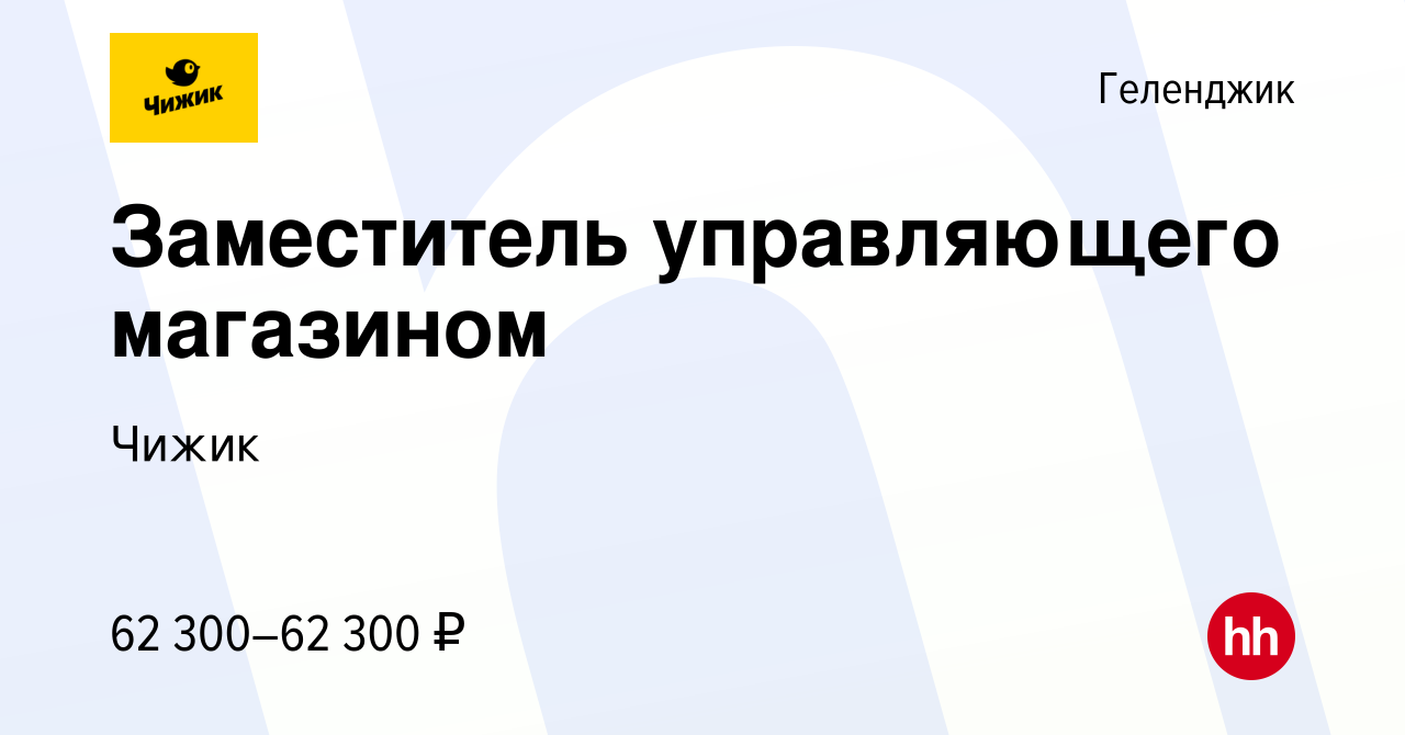 Вакансия Заместитель управляющего магазином в Геленджике, работа в компании  Чижик (вакансия в архиве c 19 октября 2023)