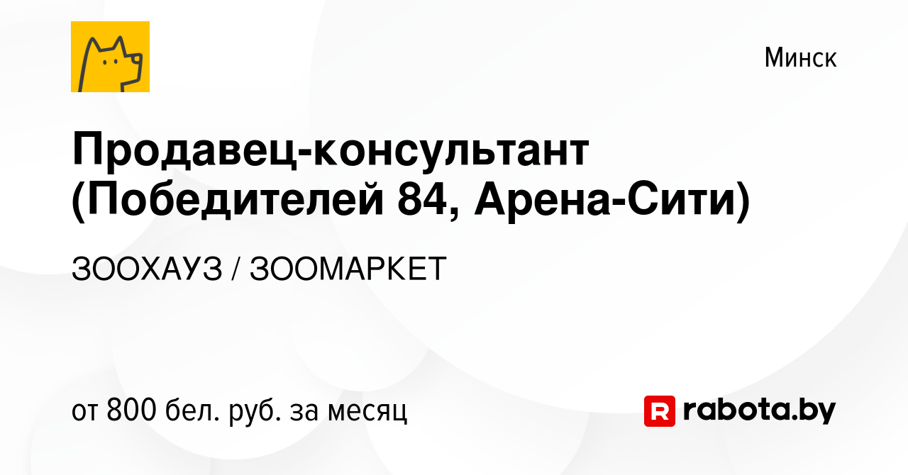 Вакансия Продавец-консультант (Победителей 84, Арена-Сити) в Минске, работа  в компании ЗООХАУЗ / ЗООМАРКЕТ (вакансия в архиве c 20 октября 2023)