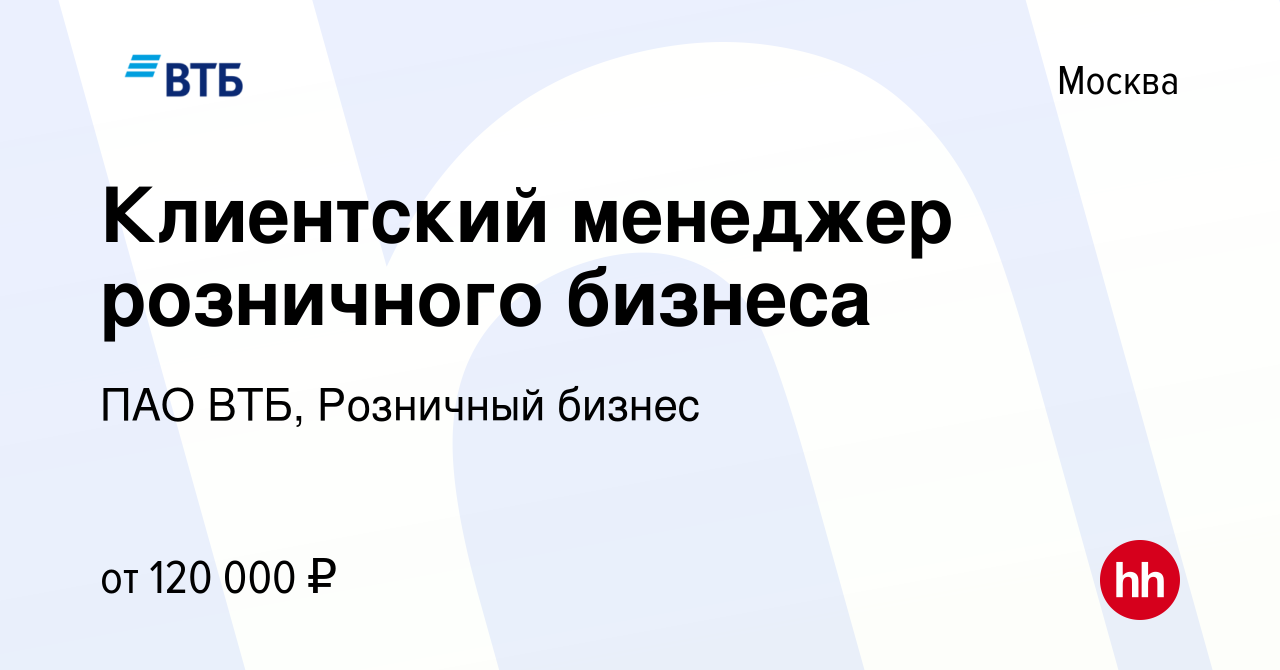 Вакансия Клиентский менеджер розничного бизнеса в Москве, работа в компании  ПАО ВТБ, Розничный бизнес