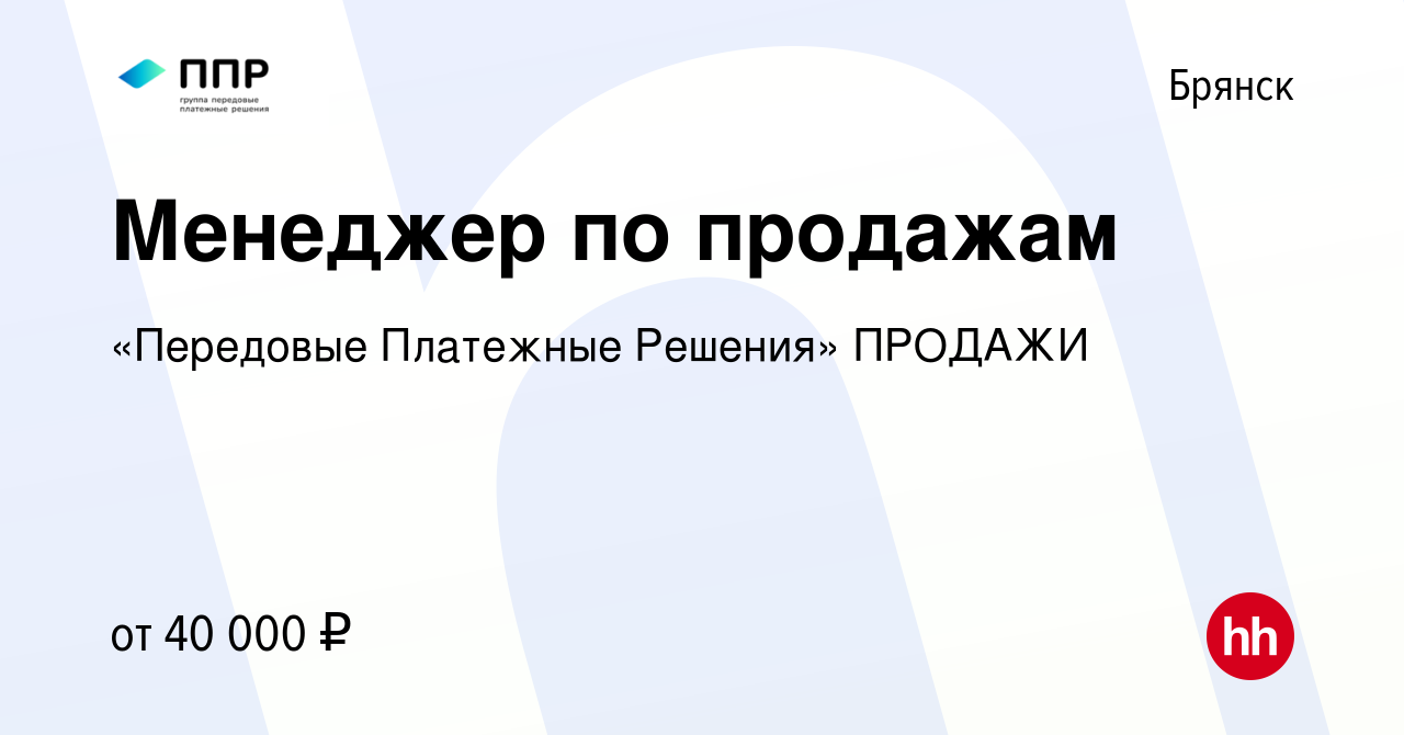 Вакансия Менеджер по продажам в Брянске, работа в компании «Передовые  Платежные Решения» ПРОДАЖИ (вакансия в архиве c 2 октября 2023)